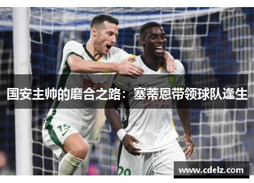 国安主帅的磨合之路：塞蒂恩带领球队逢生